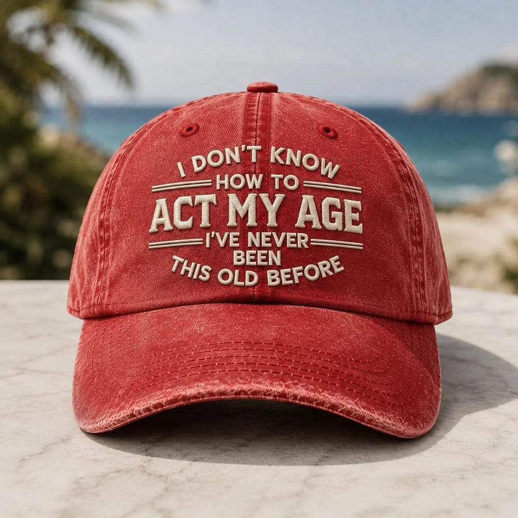 Funny Aging Hat, I Don't Know How to Act My Age Embroidered Cap, Funny Old Age Gift, Vintage Dad Hat, Birthday Gift