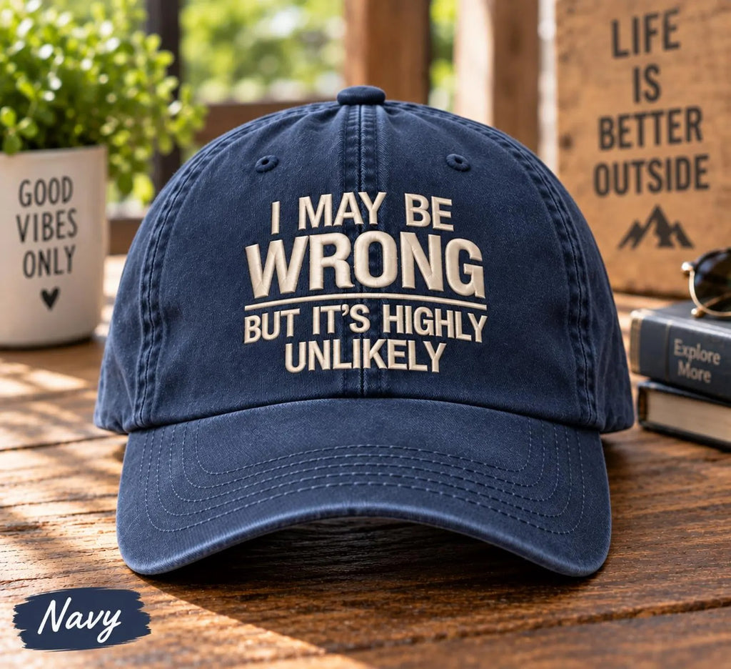 Funny Dad Hat, I May Be Wrong Hat, Sarcastic Baseball Cap, Funny Embroidered Hat, Unisex Casual Cap, Gift for Dad, Funny Gift